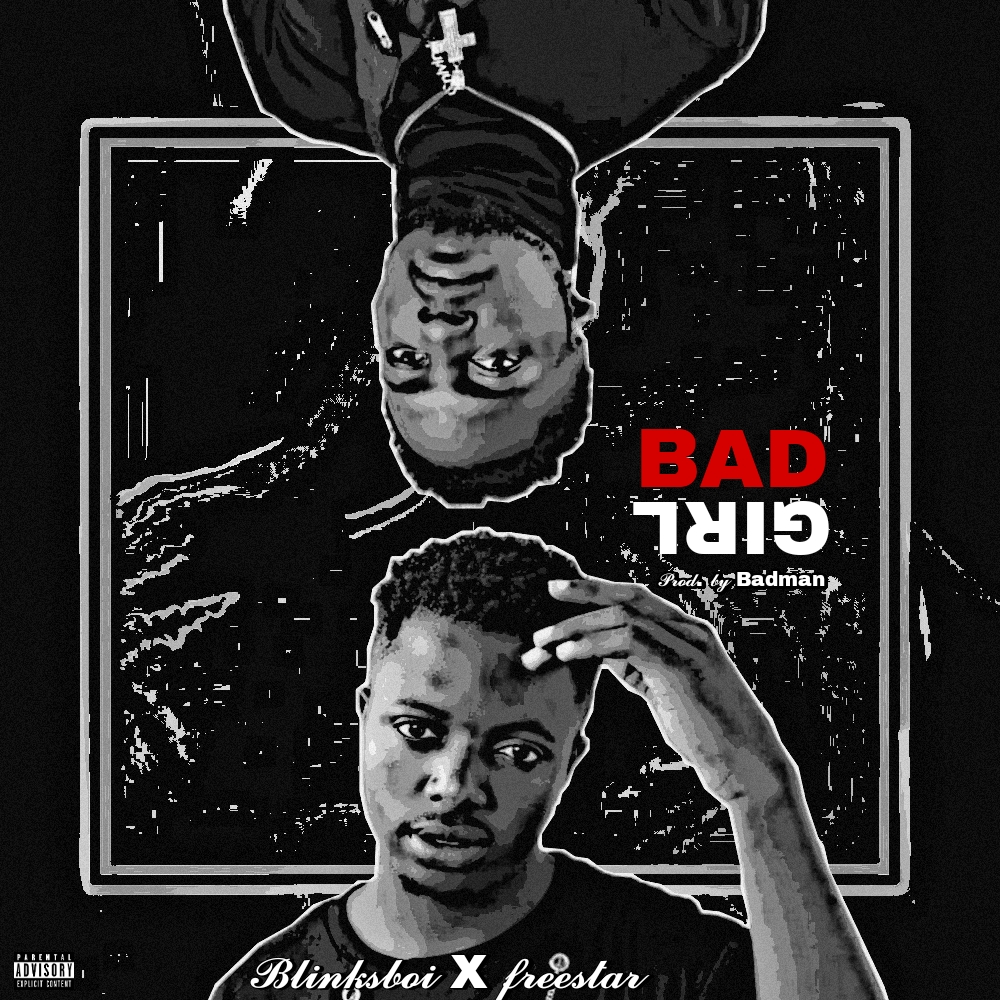 MUSIC: Blinksboi Ft. Freestar - Bad Girl