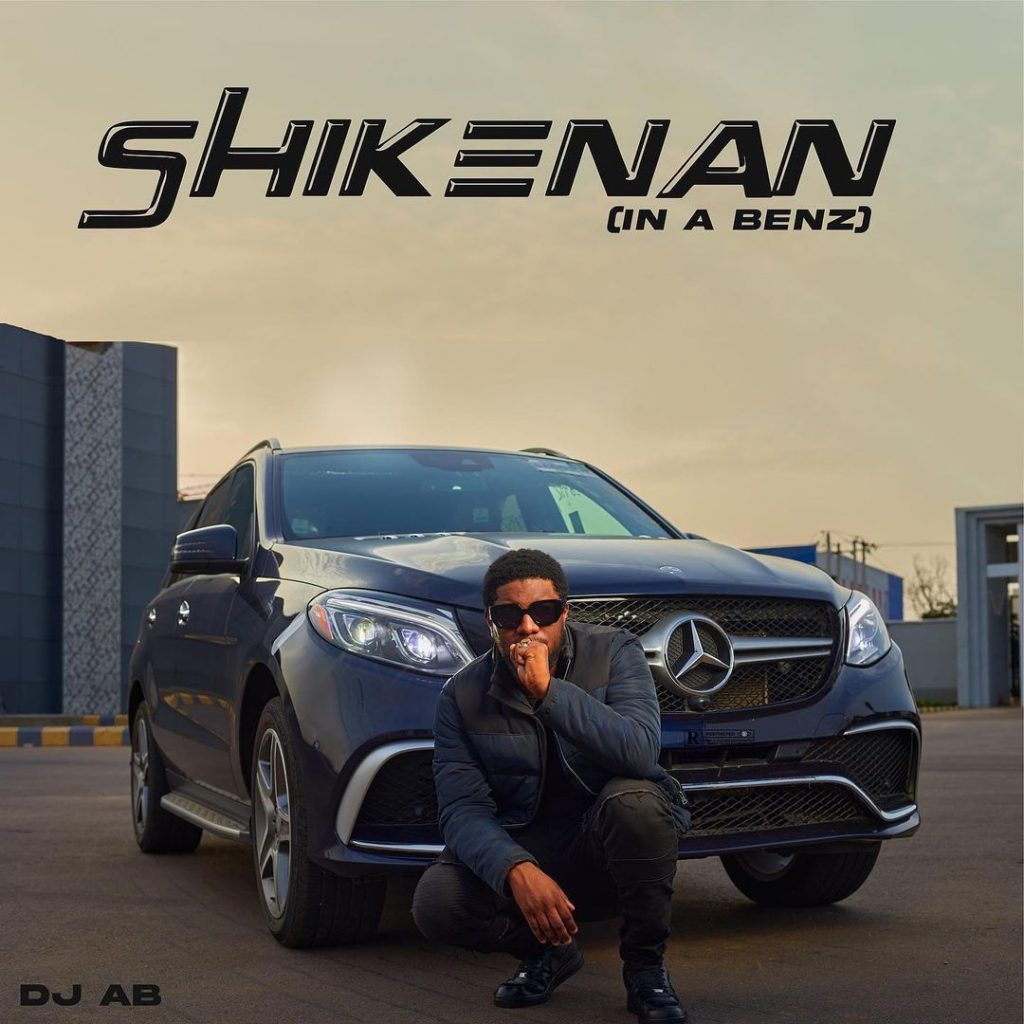 MUSIC: Dj AB - Shikenan (In A Benz) MUSIC: Dj AB - Shikenan (In A Benz)