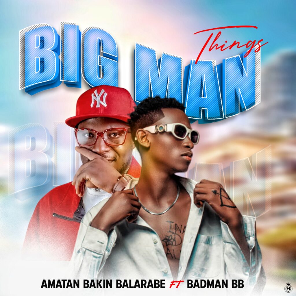 MUSIC: Amatan Bakin Balarabe Ft. Badman BB - Big Man Things 20250427 173444 01